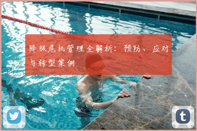 降级危机管理全解析：预防、应对与转型案例