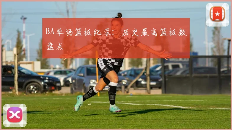 BA单场篮板纪录:历史最高篮板数盘点