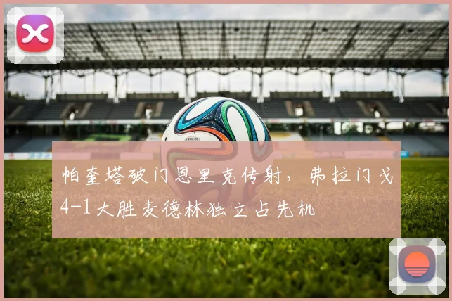 帕奎塔破门恩里克传射，弗拉门戈4-1大胜麦德林独立占先机