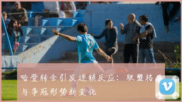 哈登转会引发连锁反应：联盟格局与争冠形势新变化