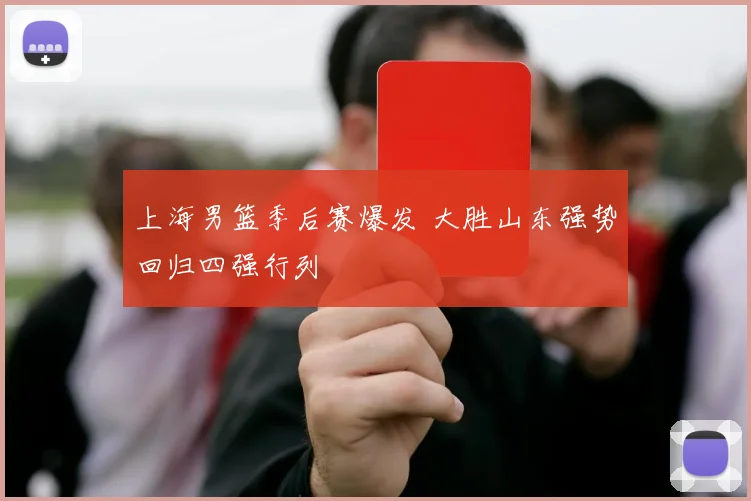 上海男篮季后赛爆发 大胜山东强势回归四强行列
